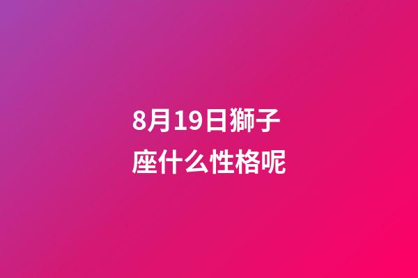 8月19日獅子座什么性格呢-第1張-星座運勢-玄機(jī)派