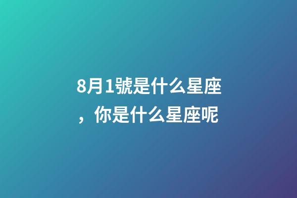 8月1號是什么星座，你是什么星座呢-第1張-觀點-玄機派