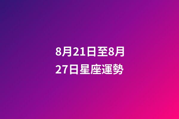 8月21日至8月27日星座運勢-第1張-星座運勢-玄機派