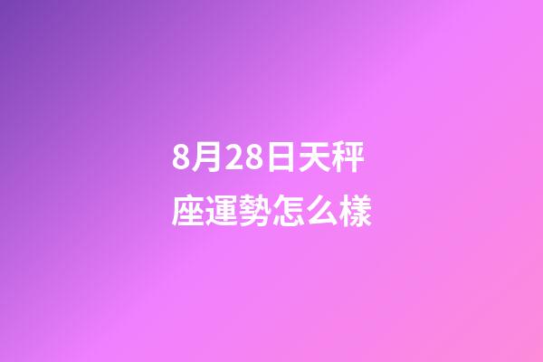 8月28日天秤座運勢怎么樣-第1張-星座運勢-玄機派