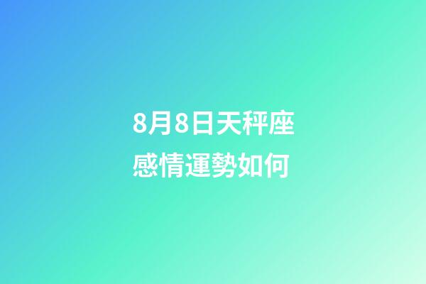 8月8日天秤座感情運勢如何-第1張-星座運勢-玄機派