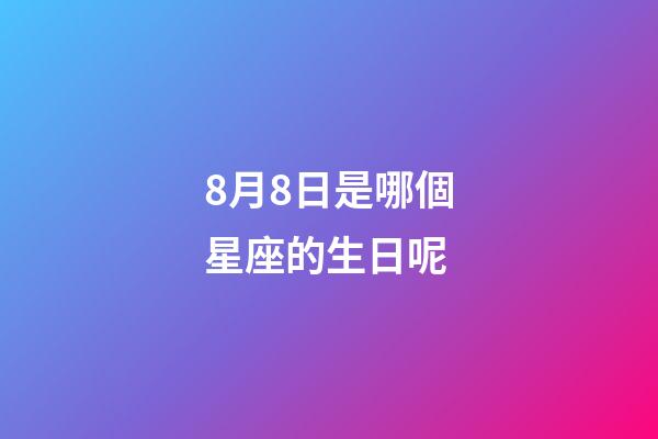 8月8日是哪個星座的生日呢-第1張-星座運勢-玄機派