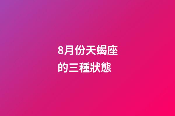 8月份天蝎座的三種狀態-第1張-星座運勢-玄機派