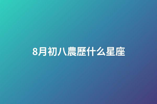 8月初八農歷什么星座-第1張-星座運勢-玄機派