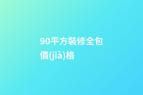 90平方裝修全包價(jià)格