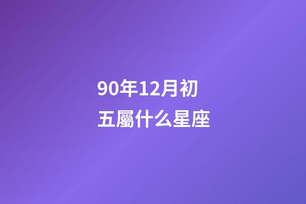 90年12月初五屬什么星座-第1張-星座運(yùn)勢-玄機(jī)派
