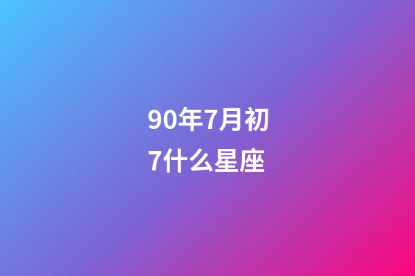 90年7月初7什么星座-第1張-星座運勢-玄機派