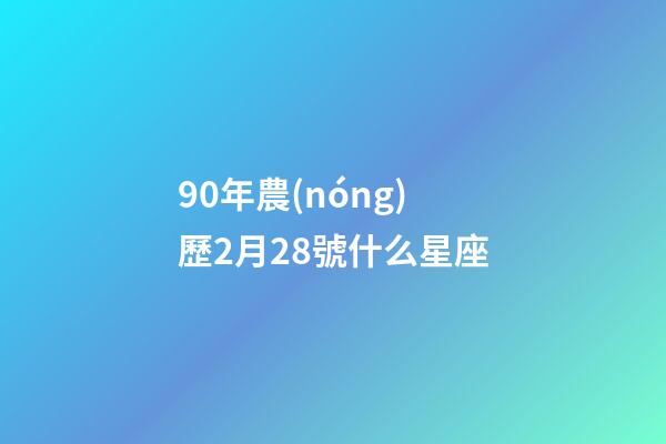 90年農(nóng)歷2月28號什么星座-第1張-星座運勢-玄機派