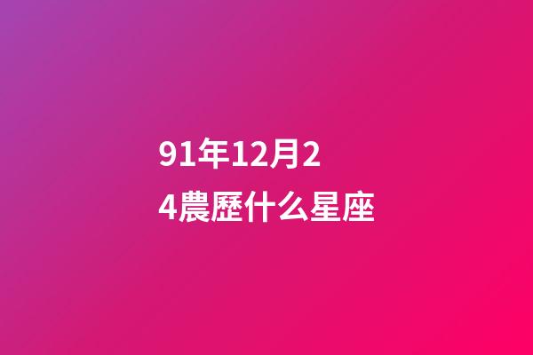 91年12月24農歷什么星座-第1張-星座運勢-玄機派