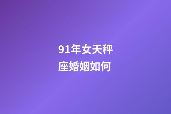 91年女天秤座婚姻如何-第1張-星座運勢-玄機派