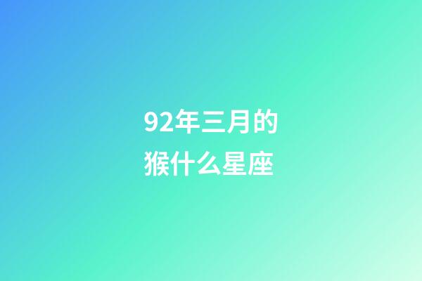 92年三月的猴什么星座-第1張-星座運勢-玄機派