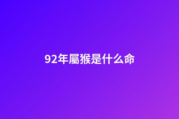 92年屬猴是什么命(68年、80年、92年的屬猴人2018年事業運勢)-第1張-觀點-玄機派