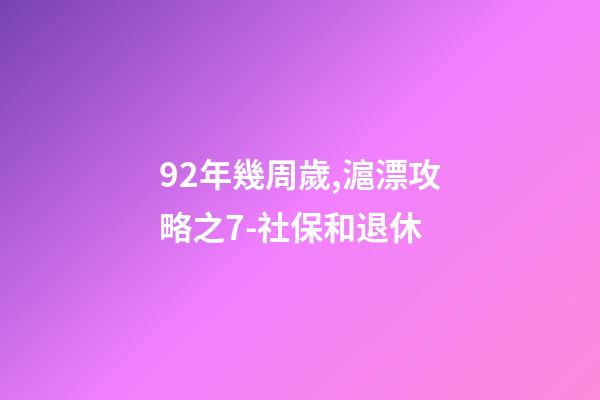 92年幾周歲,滬漂攻略之7-社保和退休-第1張-觀點(diǎn)-玄機(jī)派