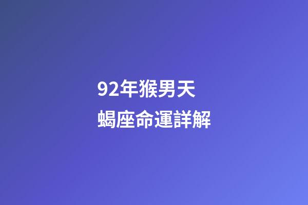 92年猴男天蝎座命運詳解-第1張-星座運勢-玄機派