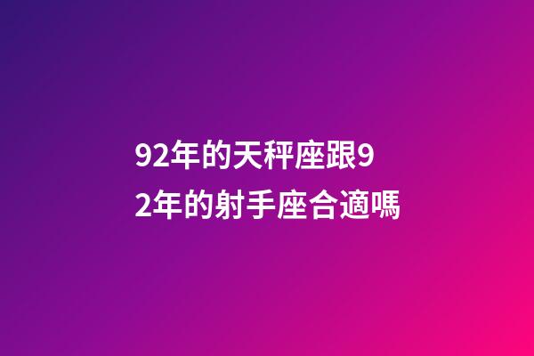 92年的天秤座跟92年的射手座合適嗎-第1張-星座運勢-玄機派
