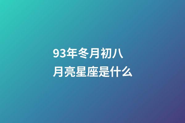 93年冬月初八月亮星座是什么-第1張-星座運勢-玄機派