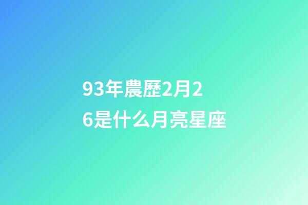 93年農歷2月26是什么月亮星座-第1張-星座運勢-玄機派