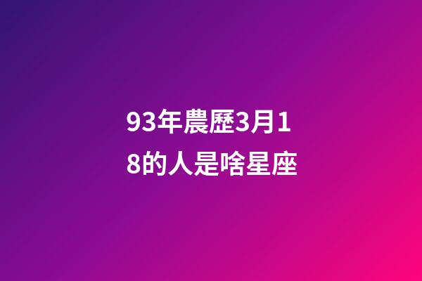 93年農歷3月18的人是啥星座-第1張-星座運勢-玄機派