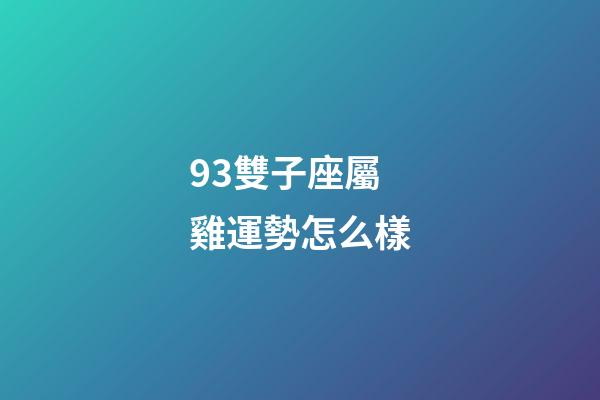 93雙子座屬雞運勢怎么樣-第1張-星座運勢-玄機派