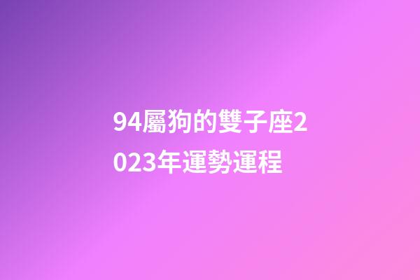 94屬狗的雙子座2023年運勢運程-第1張-星座運勢-玄機派