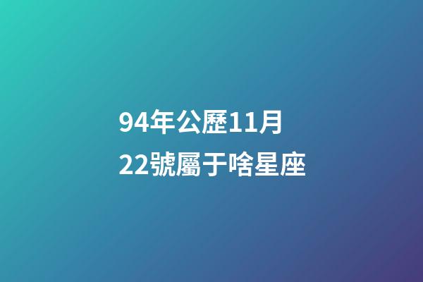 94年公歷11月22號屬于啥星座-第1張-星座運勢-玄機派