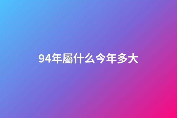 94年屬什么今年多大（1994年幾月狗命苦）-第1張-星座運勢-玄機派