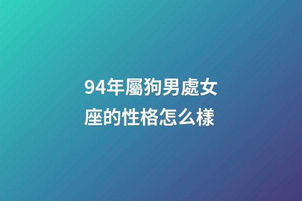 94年屬狗男處女座的性格怎么樣-第1張-星座運勢-玄機派