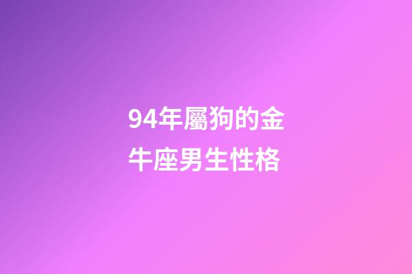 94年屬狗的金牛座男生性格-第1張-星座運勢-玄機派