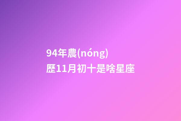 94年農(nóng)歷11月初十是啥星座-第1張-星座運勢-玄機派