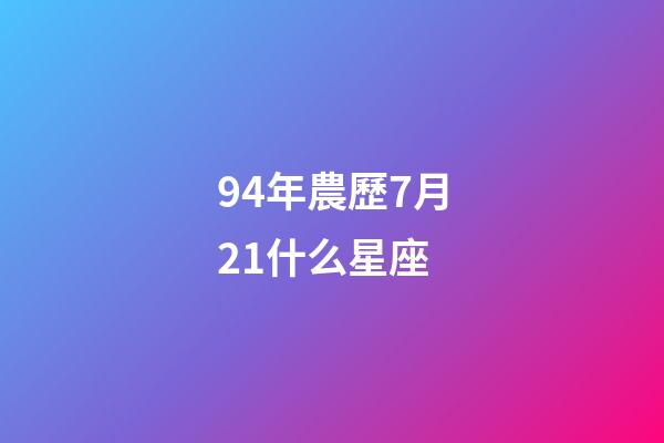 94年農歷7月21什么星座-第1張-星座運勢-玄機派