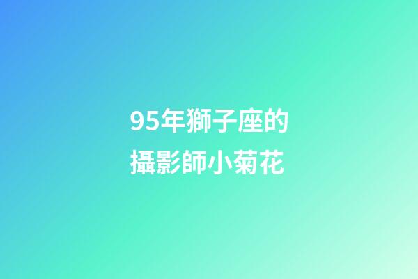 95年獅子座的攝影師小菊花-第1張-星座運(yùn)勢(shì)-玄機(jī)派