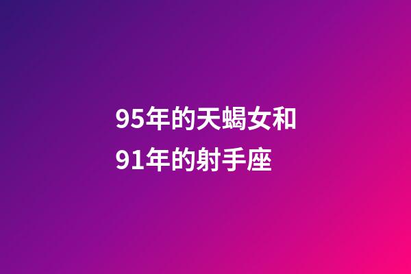 95年的天蝎女和91年的射手座-第1張-星座運(yùn)勢-玄機(jī)派