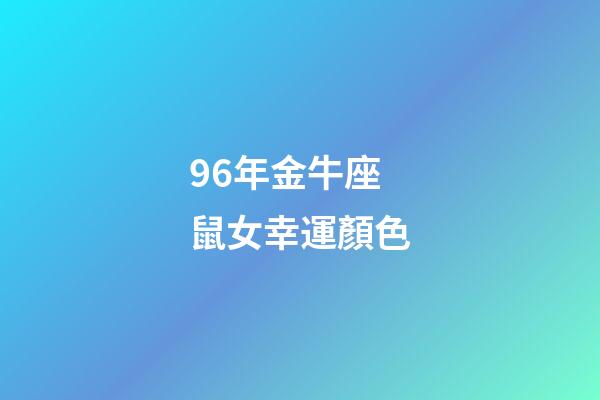 96年金牛座鼠女幸運顏色-第1張-星座運勢-玄機派
