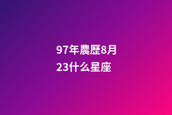 97年農歷8月23什么星座-第1張-星座運勢-玄機派