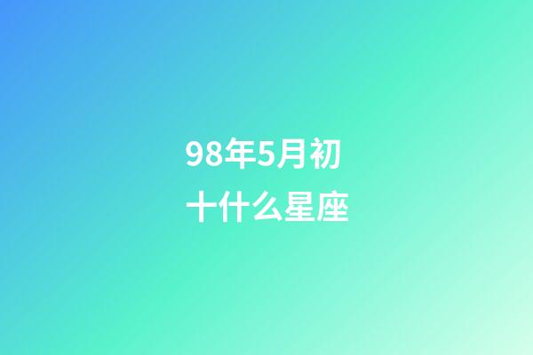 98年5月初十什么星座-第1張-星座運勢-玄機派