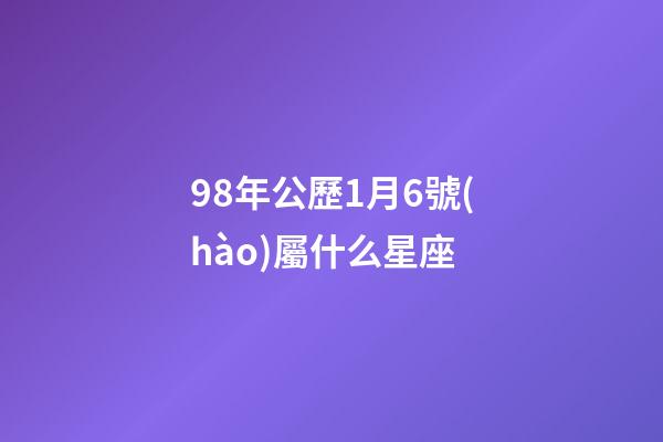 98年公歷1月6號(hào)屬什么星座-第1張-星座運(yùn)勢(shì)-玄機(jī)派