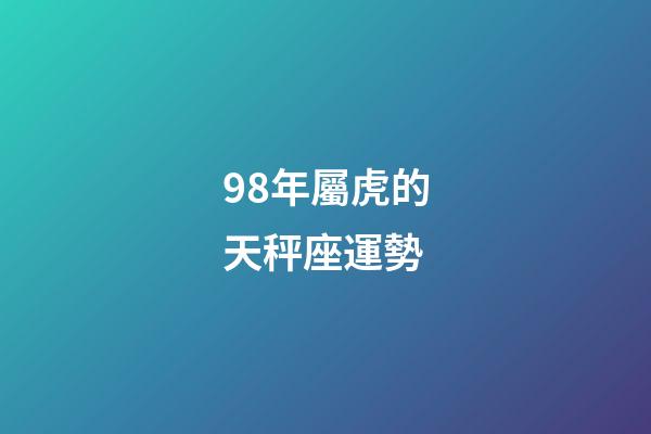 98年屬虎的天秤座運勢-第1張-星座運勢-玄機派