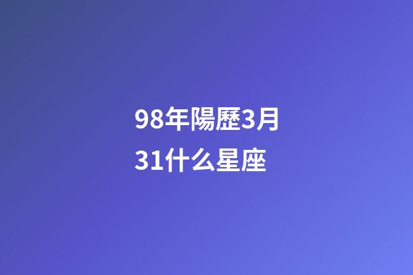 98年陽歷3月31什么星座-第1張-星座運勢-玄機派
