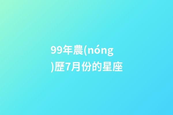 99年農(nóng)歷7月份的星座-第1張-星座運(yùn)勢(shì)-玄機(jī)派