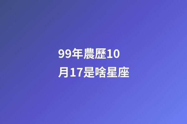 99年農歷10月17是啥星座-第1張-星座運勢-玄機派