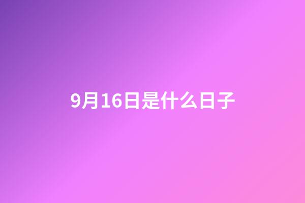9月16日是什么日子（9月16日有什么特殊意義）-第1張-星座運勢-玄機派