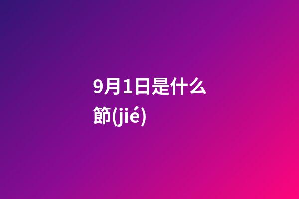 9月1日是什么節(jié)（9月1日是世界什么節(jié)日）-第1張-星座運(yùn)勢(shì)-玄機(jī)派