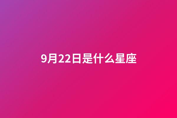 9月22日是什么星座（9月22號是天秤座嗎）-第1張-星座運(yùn)勢-玄機(jī)派