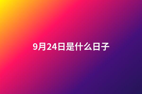 9月24日是什么日子（9月24日大事件）