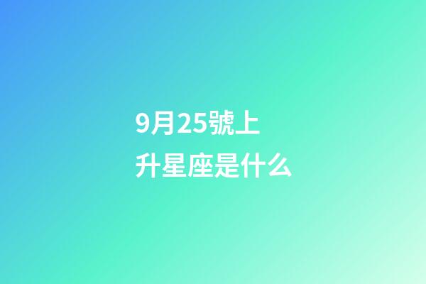 9月25號上升星座是什么-第1張-星座運勢-玄機派