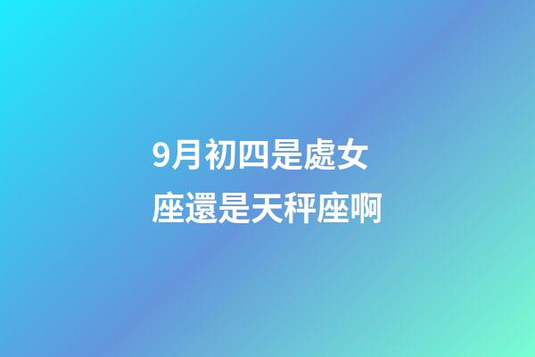 9月初四是處女座還是天秤座啊-第1張-星座運勢-玄機派