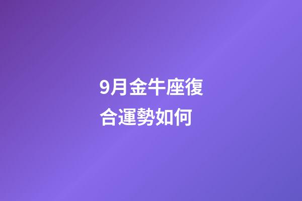 9月金牛座復合運勢如何-第1張-星座運勢-玄機派