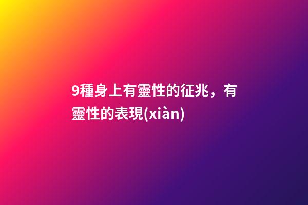9種身上有靈性的征兆，有靈性的表現(xiàn)