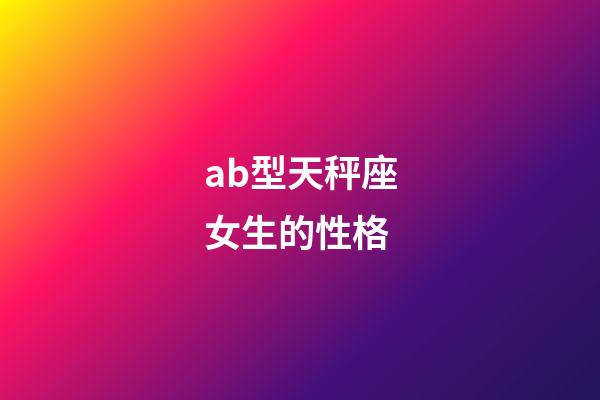 ab型天秤座女生的性格-第1張-星座運勢-玄機派