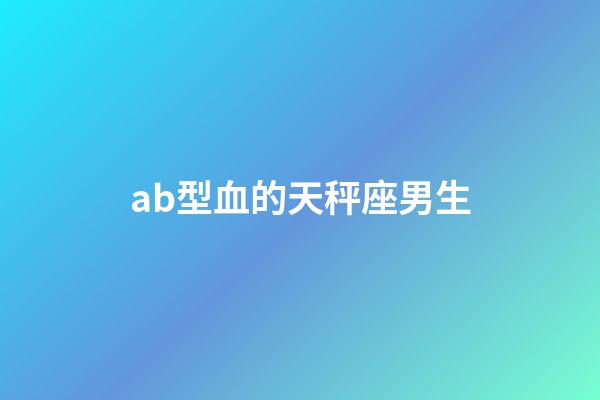 ab型血的天秤座男生-第1張-星座運勢-玄機派